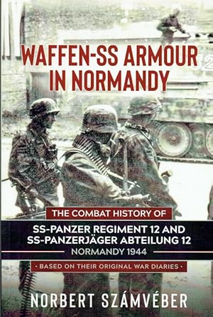 Seller image for WAFFEN-SS ARMOUR IN NORMANDY : THE COMBAT HISTORY OF SS-PANZER REGIMENT 12 AND SS-PANZERJAGER ABTEILUNG 12 for sale by Paul Meekins Military & History Books