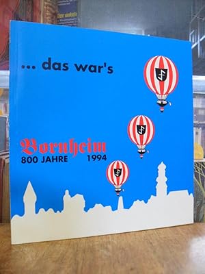 . das war's - Die 800-Jahrfeier Bornheims aus der Sicht der aktiven "Vereinsmeier", mit Fotos von...