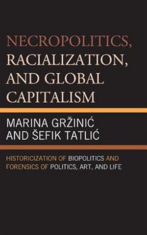 Seller image for Necropolitics, Racialization, and Global Capitalism : Historicization of Biopolitics and Forensics of Politics, Art, and Life for sale by GreatBookPricesUK