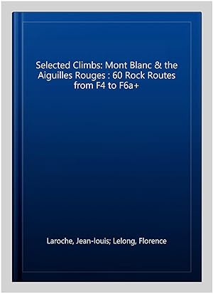 Bild des Verkufers fr Selected Climbs: Mont Blanc & the Aiguilles Rouges : 60 Rock Routes from F4 to F6a+ zum Verkauf von GreatBookPricesUK