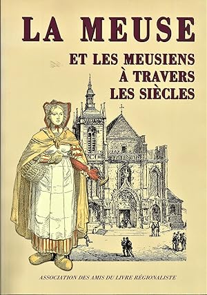 La Meuse et les Meusiens à travers les siècles. Textes recueillis et choisis par Marie-Yvonne Bég...