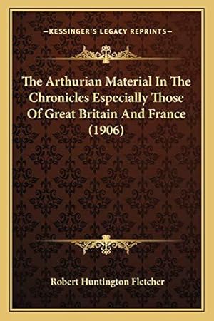 Bild des Verkufers fr The Arthurian Material In The Chronicles Especially Those Of Great Britain And France (1906) zum Verkauf von JLG_livres anciens et modernes