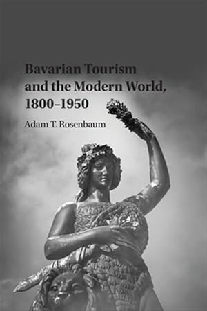 Seller image for Bavarian Tourism and the Modern World, 1800-1950 for sale by GreatBookPricesUK