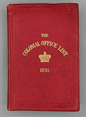 THE COLONIAL OFFICE LIST FOR 1891: Comprising Historical and Statistical Information Respecting t...