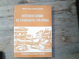 Estudios sobre el Guayaquil colonial. Coleccion Guayaquil y el rio.