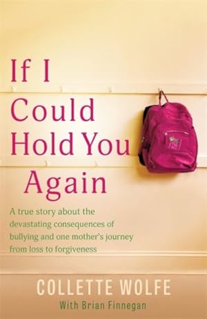 Immagine del venditore per If I Could Hold You Again : A True Story About the Devastating Consequences of Bullying and How One Mother's Grief Led Her on a Mission venduto da GreatBookPrices