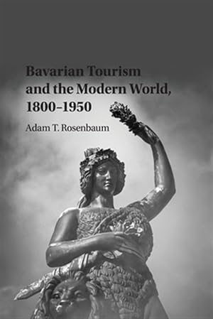 Seller image for Bavarian Tourism and the Modern World, 1800-1950 for sale by GreatBookPrices