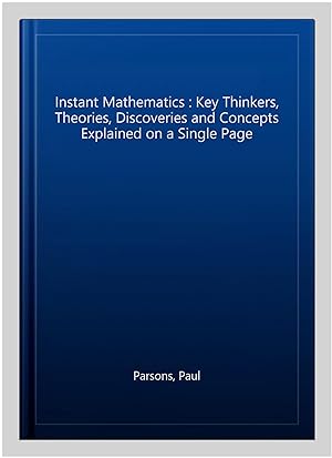 Bild des Verkufers fr Instant Mathematics : Key Thinkers, Theories, Discoveries and Concepts Explained on a Single Page zum Verkauf von GreatBookPrices