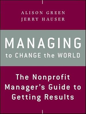Imagen del vendedor de Managing to Change the World : The Nonprofit Manager's Guide to Getting Results a la venta por GreatBookPrices