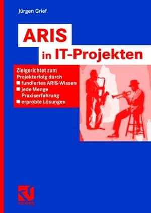 ARIS in IT-Projekten. Zielgerichtet zum Projekterfolg durch fundiertes ARIS-Wissen, jede Menge Pr...