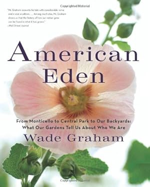 Bild des Verkufers fr American Eden: From Monticello to Central Park to Our Backyards: What Our Gardens Tell Us About Who We Are by Graham, Wade [Paperback ] zum Verkauf von booksXpress