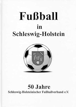 Fußball in Schleswig-Holstein. 50 Jahre Schleswig-Holsteinischer Fußballverband e.V.
