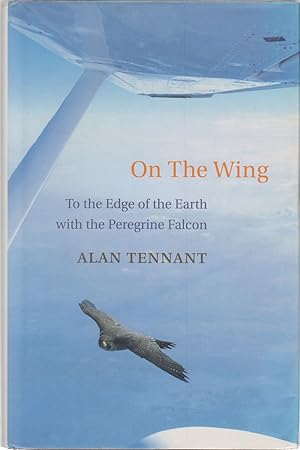 Seller image for ON THE WING: TO THE EDGE OF THE EARTH WITH THE PEREGRINE FALCON. By Alan Tennant. for sale by Coch-y-Bonddu Books Ltd