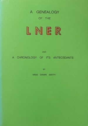 A GENEALOGY OF THE L.N.E.R. And a Chronology of Its Anticedants