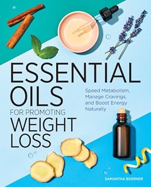 Imagen del vendedor de Essential Oils for Promoting Weight Loss : Speed Metabolism, Manage Cravings, and Boost Energy Naturally a la venta por GreatBookPrices