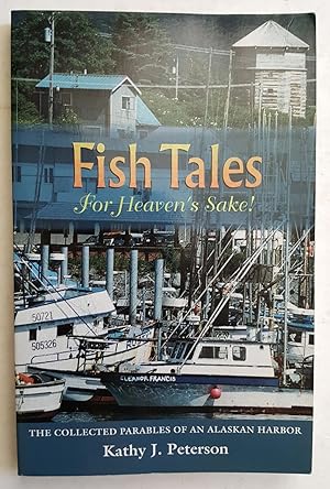 Fish Tales for Heaven's Sake! The Collected Parables of an Alaskan Harbor
