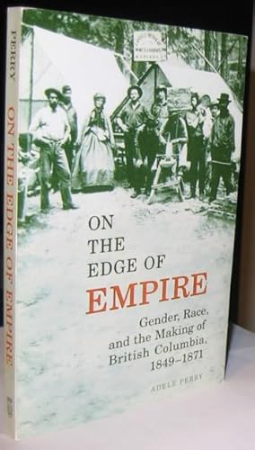 On the Edge of Empire: Gender, Race, and the Making of British Columbia, 1849-1871 (Studies in Ge...