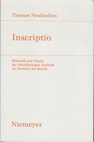Inscriptio : Rhetorik und Poetik der Scharfsinnigen Inschrift im Zeitalter des Barock / Thomas Ne...
