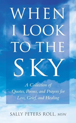 Seller image for When I Look to the Sky : A Collection of Quotes, Poems, and Prayers for Loss, Grief, and Healing for sale by GreatBookPrices