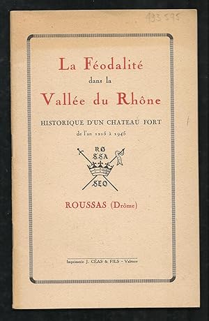 La féodalité dans la Vallée du Rhône. Historique d'un château fort de l'an 1215 à 1945. Roussas (...
