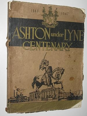 Ashton Under Lyne Centenary 1847-1947 : It's Story Through The Ages