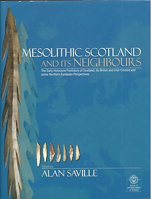 Mesolithic Scotland and Its Neighbours: The Early Holocene Prehistory of Scotland, its British an...