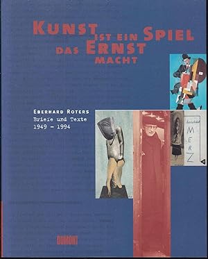Seller image for Kunst ist ein Spiel, das Ernst macht - Eberhard Roters - Briefe und Texte 1949 - 1994 for sale by Graphem. Kunst- und Buchantiquariat
