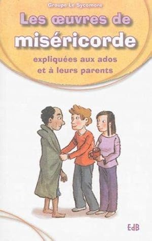 les oeuvres de la miséricorde expliquées aux ados et à leurs parents