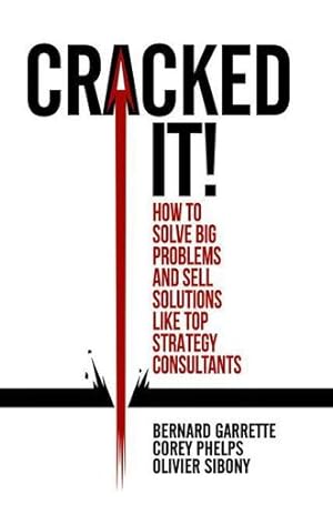 Immagine del venditore per Cracked it!: How to solve big problems and sell solutions like top strategy consultants by Garrette, Bernard, Phelps, Corey, Sibony, Olivier [Hardcover ] venduto da booksXpress