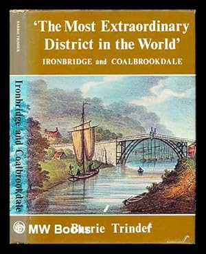 Seller image for 'The most extraordinary district in the world' : Ironbridge and Coalbrookdale : an anthology of visitors' impressions of Ironbridge, Coalbrookdale and the Shropshire coalfield for sale by MW Books