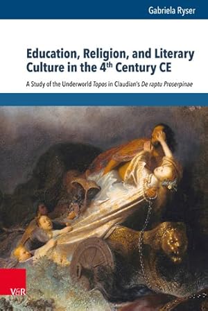 Seller image for Education, Religion, and Literary Culture in the 4th Century CE : A Study of the Underworld Topos in Claudian's De Raptu Proserpinae for sale by GreatBookPrices