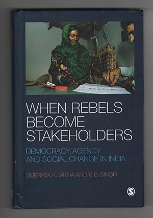 When Rebels Become Stakeholders Democracy, Agency and Social Change in India