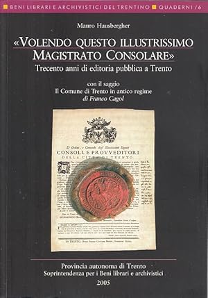 "Volendo questo illustrissimo magistrato consolare" : trecento anni di editoria pubblica a Trento...