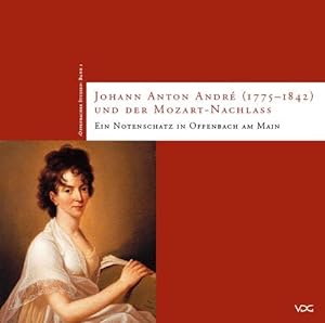 Johann Anton André (1775 - 1842) und der Mozart-Nachlass : ein Notenschatz in Offenbach am Main ;...