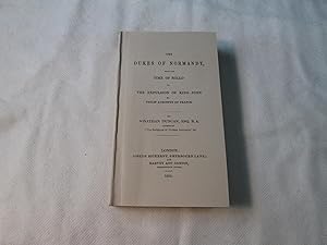 The Dukes of Normandy from the time of Rollo to the expulsion of King John by Philip Augustus of ...