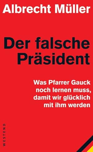 Bild des Verkäufers für Der falsche Präsident: Was Pfarrer Gauck noch lernen muss, damit wir glücklich mit ihm werden zum Verkauf von Versandantiquariat Felix Mücke