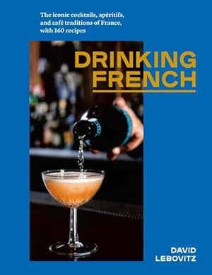 Bild des Verkufers fr Drinking French : The Iconic Cocktails, Apritifs, and Caf Traditions of France, with 160 Recipes zum Verkauf von AHA-BUCH GmbH