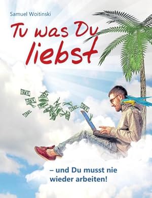 Bild des Verkufers fr Tu was Du liebst - und Du musst nie wieder arbeiten! zum Verkauf von AHA-BUCH GmbH