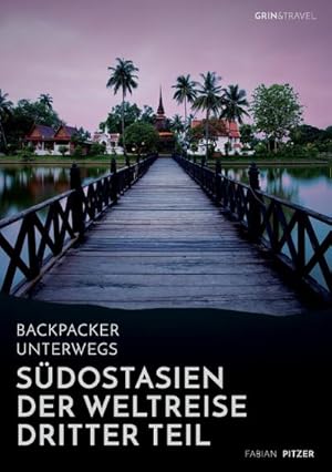 Bild des Verkufers fr Backpacker unterwegs: Sdostasien - Der Weltreise dritter Teil: Thailand, Laos, China, Vietnam, Kambodscha und Myanmar : Thailand, Laos, China, Vietnam, Kambodscha und Myanmar zum Verkauf von AHA-BUCH