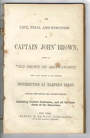 The life, trial and execution of Captain John Brown, known as "Old Brown of Ossawatomie," with a ...