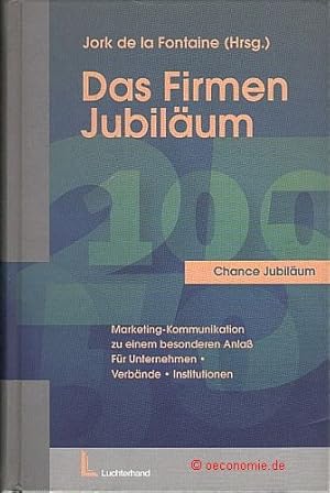 Das Firmenjubiläum. Marketing-Kommunikation zu einem besonderen Anlaß. Für Unternehmen, Verbände,...