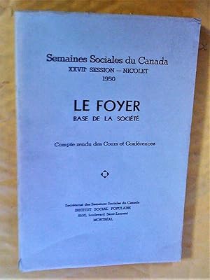 Le Foyer base de la société. Semaines sociales du Canada, XXVIIe session, Nicolet, 1950. Compte r...