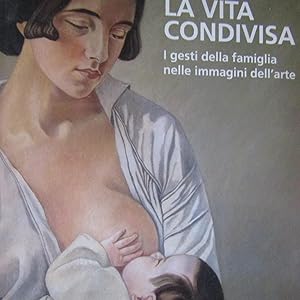 Seller image for La vita condivisa I gesti della famiglia nelle immagini dell'arte for sale by Antonio Pennasilico
