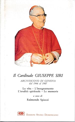 Il Cardinale Giuseppe Siri. La vita - L'insegnamento - L'eredità spirituale - Le memorie