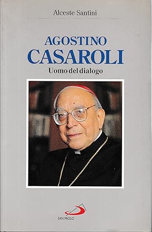 Agostino Casaroli. L'uomo del dialogo