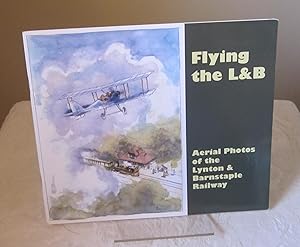 Seller image for FLYING THE L&B: Aerial Photos of the Lynton & Barnstaple Railway for sale by Dandy Lion Editions