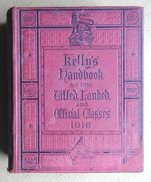 Kelly's Handbook to the Titled, Landed and Official Classes for 1916. Forty-Second Annual Edition.