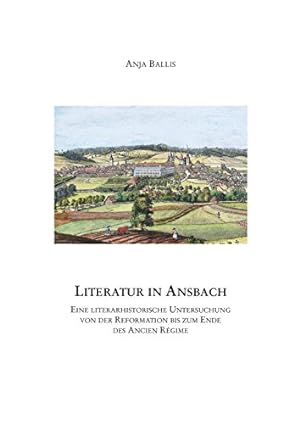 Literatur in Ansbach : eine literarhistorische Untersuchung von der Reformation bis zum Ende des ...