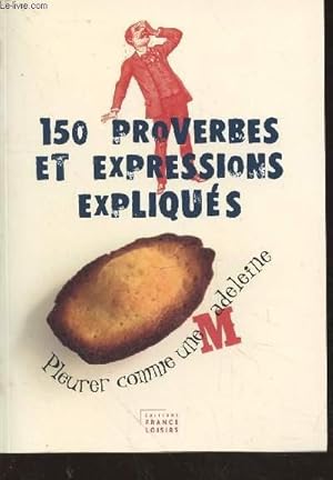 Image du vendeur pour 150 proverbes et expressions expliqus : Pleurer comme une Madeleine. mis en vente par Le-Livre