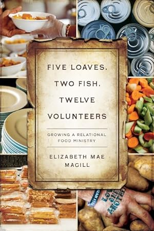 Seller image for Five Loaves, Two Fish, Twelve Volunteers : Growing a Relational Food Ministry for sale by GreatBookPrices